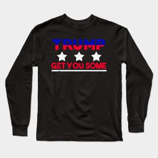 Trump - Get You Some Long Sleeve T-Shirt